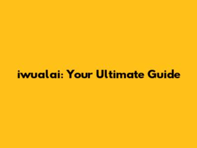 iwualai: Your Ultimate Guide