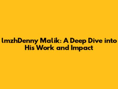 lmzhDenny Malik: A Deep Dive into His Work and Impact