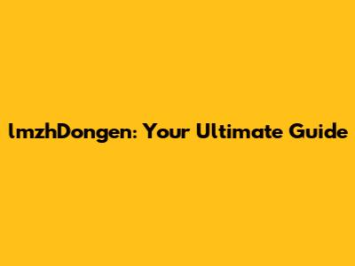 lmzhDongen: Your Ultimate Guide