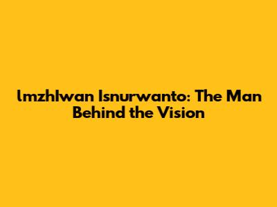 lmzhIwan Isnurwanto: The Man Behind the Vision