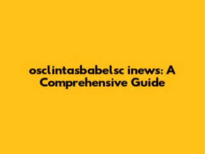 osclintasbabelsc inews: A Comprehensive Guide