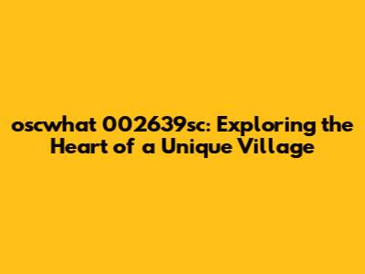 oscwhat 002639sc: Exploring the Heart of a Unique Village