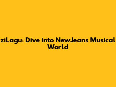 ziLagu: Dive into NewJeans' Musical World