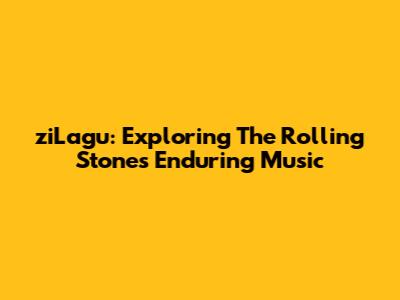 ziLagu: Exploring The Rolling Stones' Enduring Music